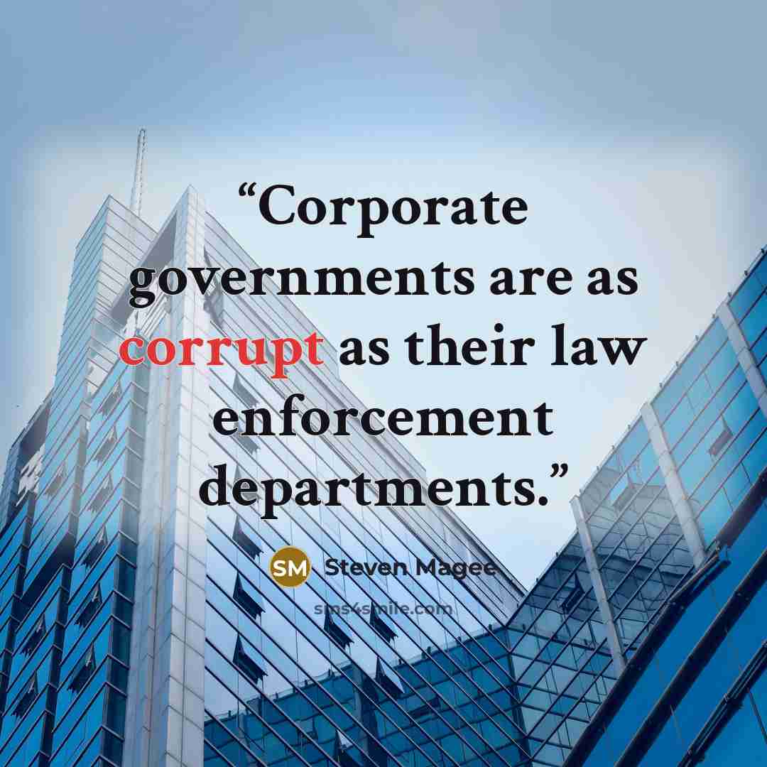 “Corporate governments are as corrupt as their law enforcement departments.” quote by Steven Magee