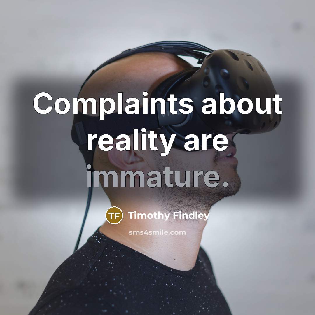 “Complaints about reality are immature.” quote by Timothy Findley