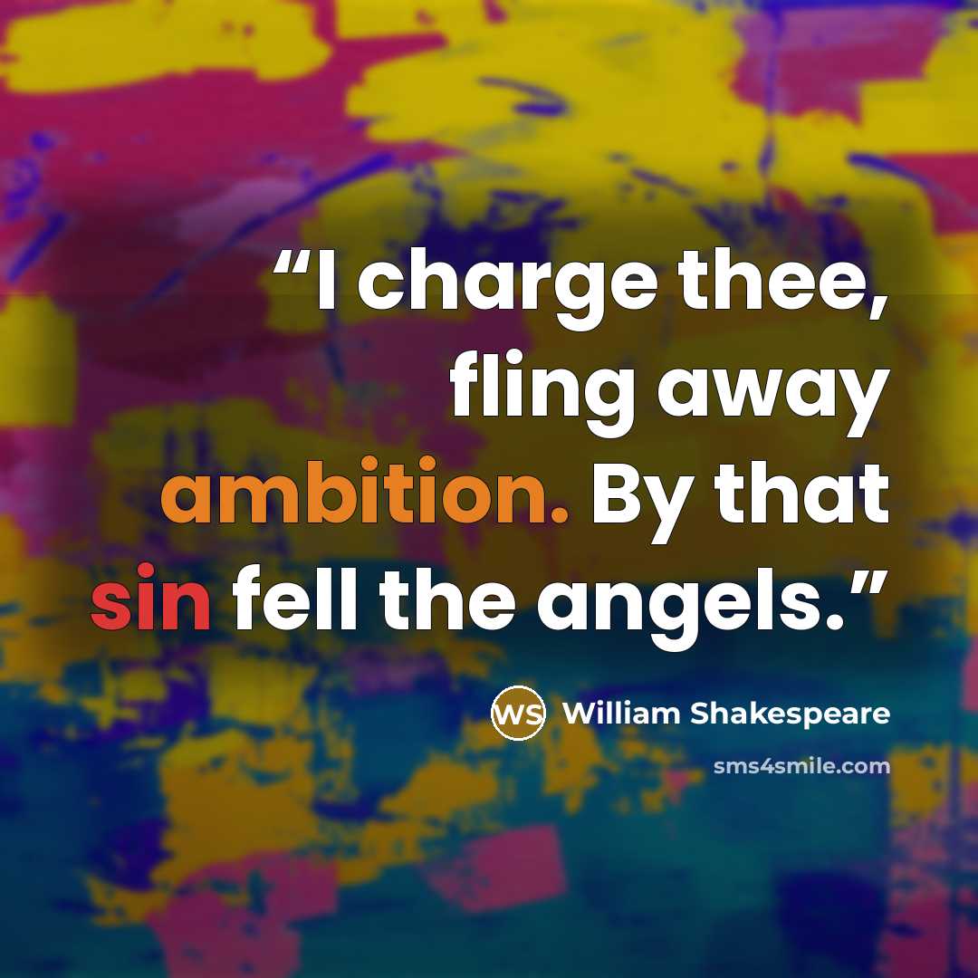 “I charge thee, fling away ambition. By that sin fell the angels.” quote by William Shakespeare