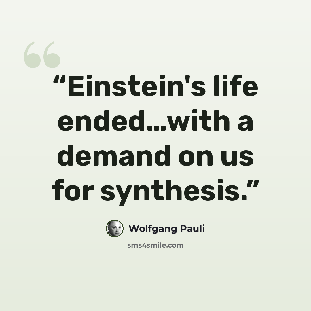 “Einstein's life ended…with a demand on us for synthesis.” quote by Wolfgang Pauli