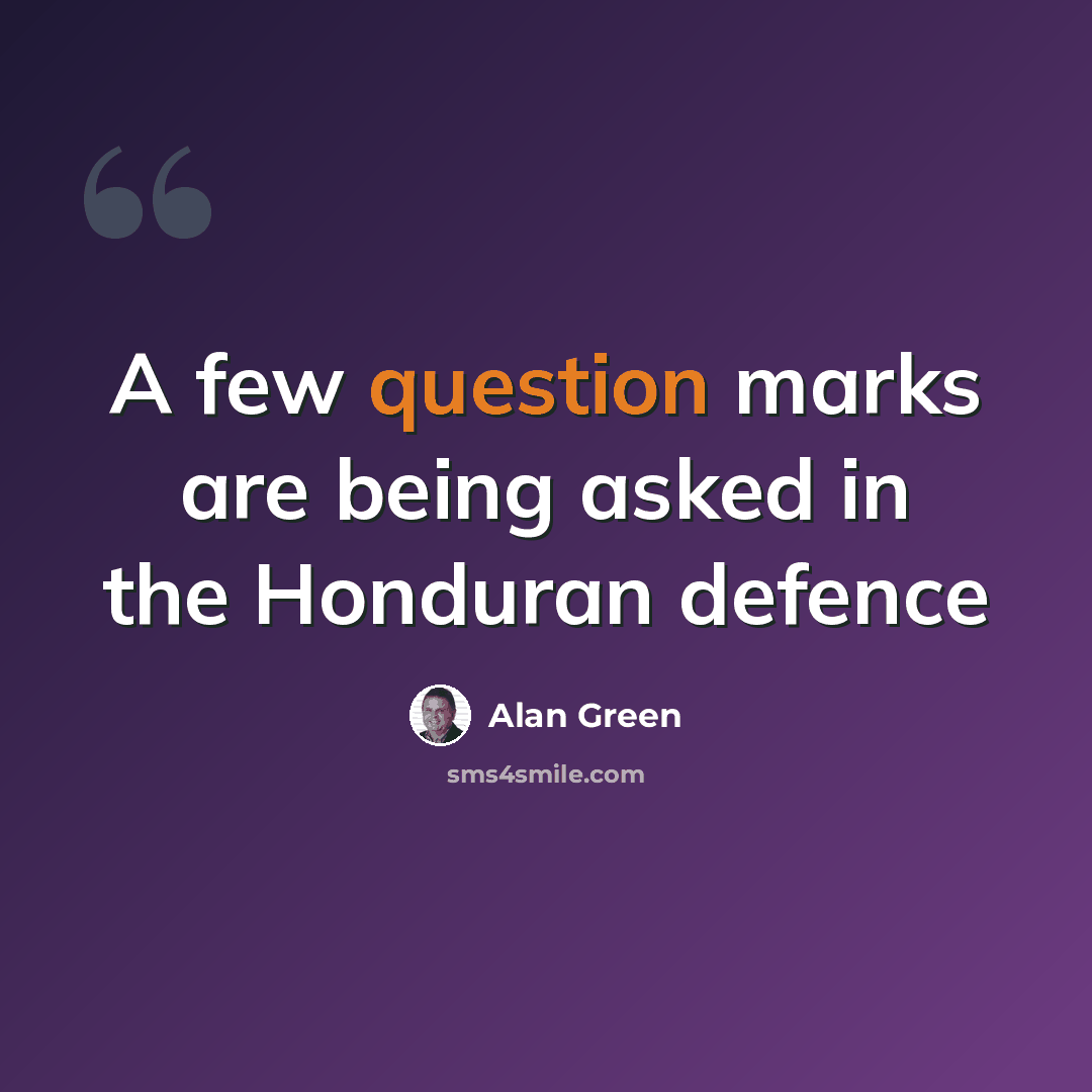 “A few question marks are being asked in the Honduran defence” quote by Alan Green