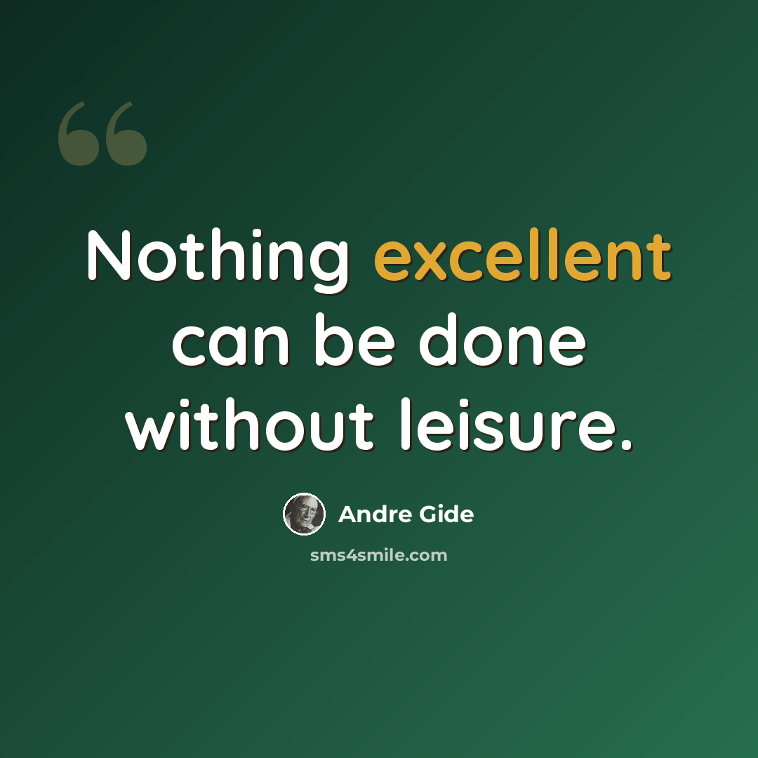 “Nothing excellent can be done without leisure.” quote by Andre Gide