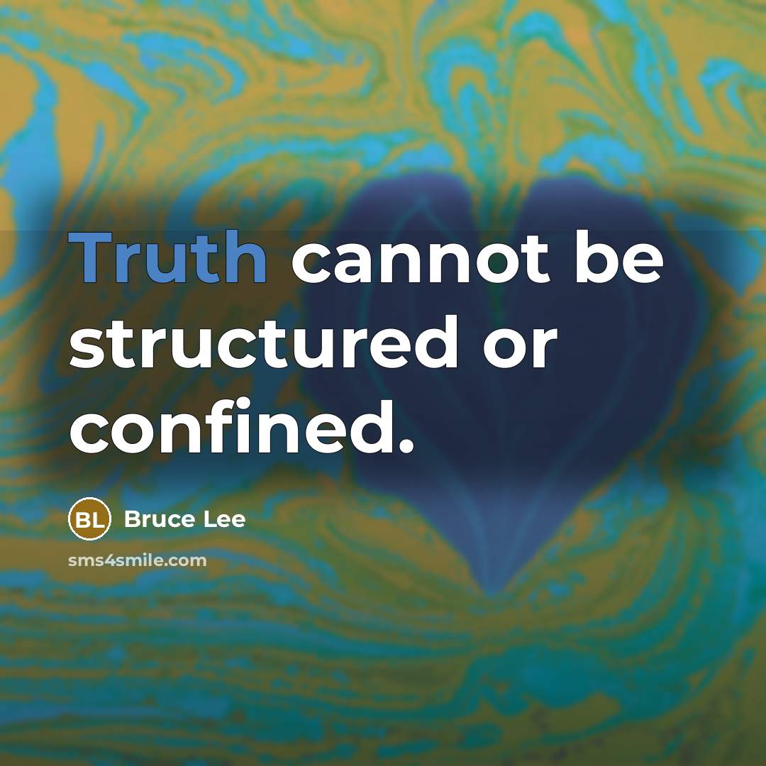 “Truth cannot be structured or confined.” quote by Bruce Lee
