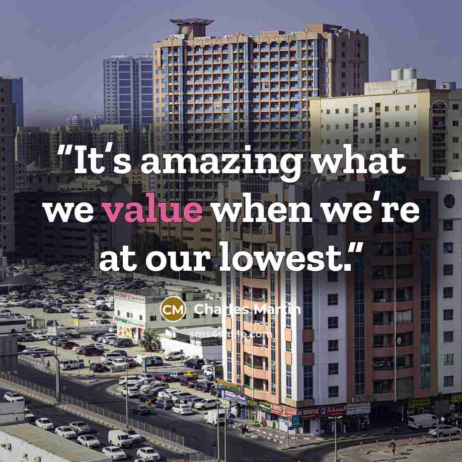 “It’s amazing what we value when we’re at our lowest.” quote by Charles Martin