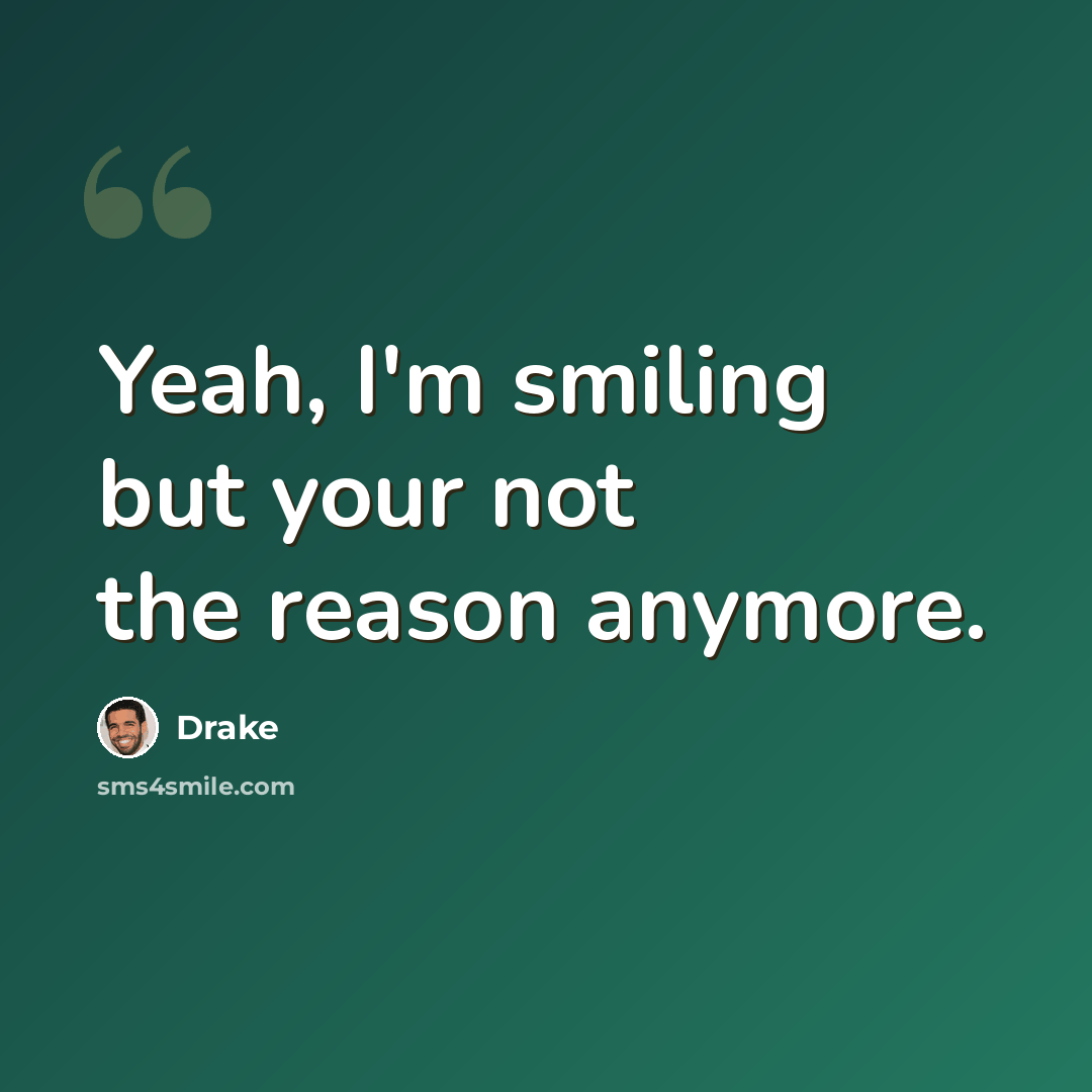 “Yeah, I'm smiling but your not the reason anymore.” quote by Drake