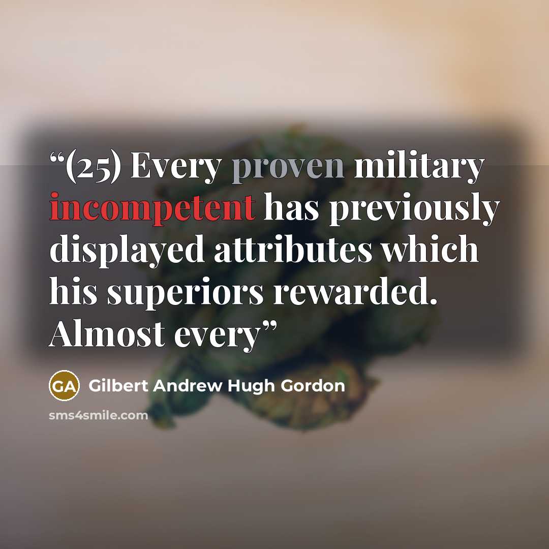 “(25) Every proven military incompetent has previously displayed attributes which his superiors rewarded. Almost every” quote by Gilbert Andrew Hugh Gordon