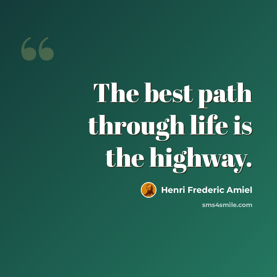 “The best path through life is the highway.” quote by Henri Frederic Amiel