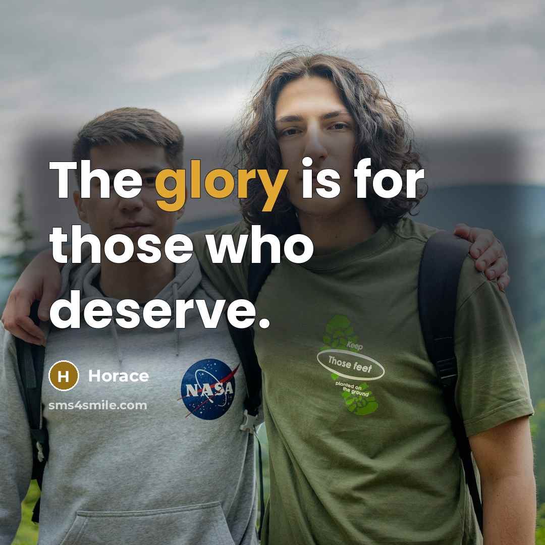 “The glory is for those who deserve.” quote by Horace