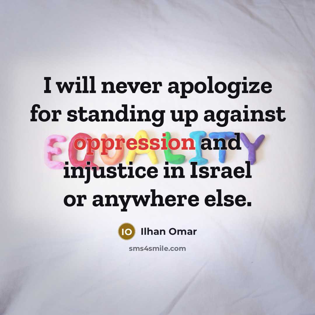 “I will never apologize for standing up against oppression and injustice in Israel or anywhere else.” quote by Ilhan Omar