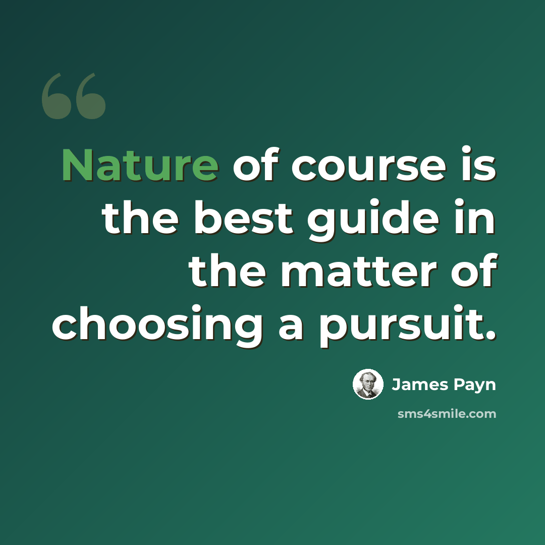 “Nature of course is the best guide in the matter of choosing a pursuit.” quote by James Payn