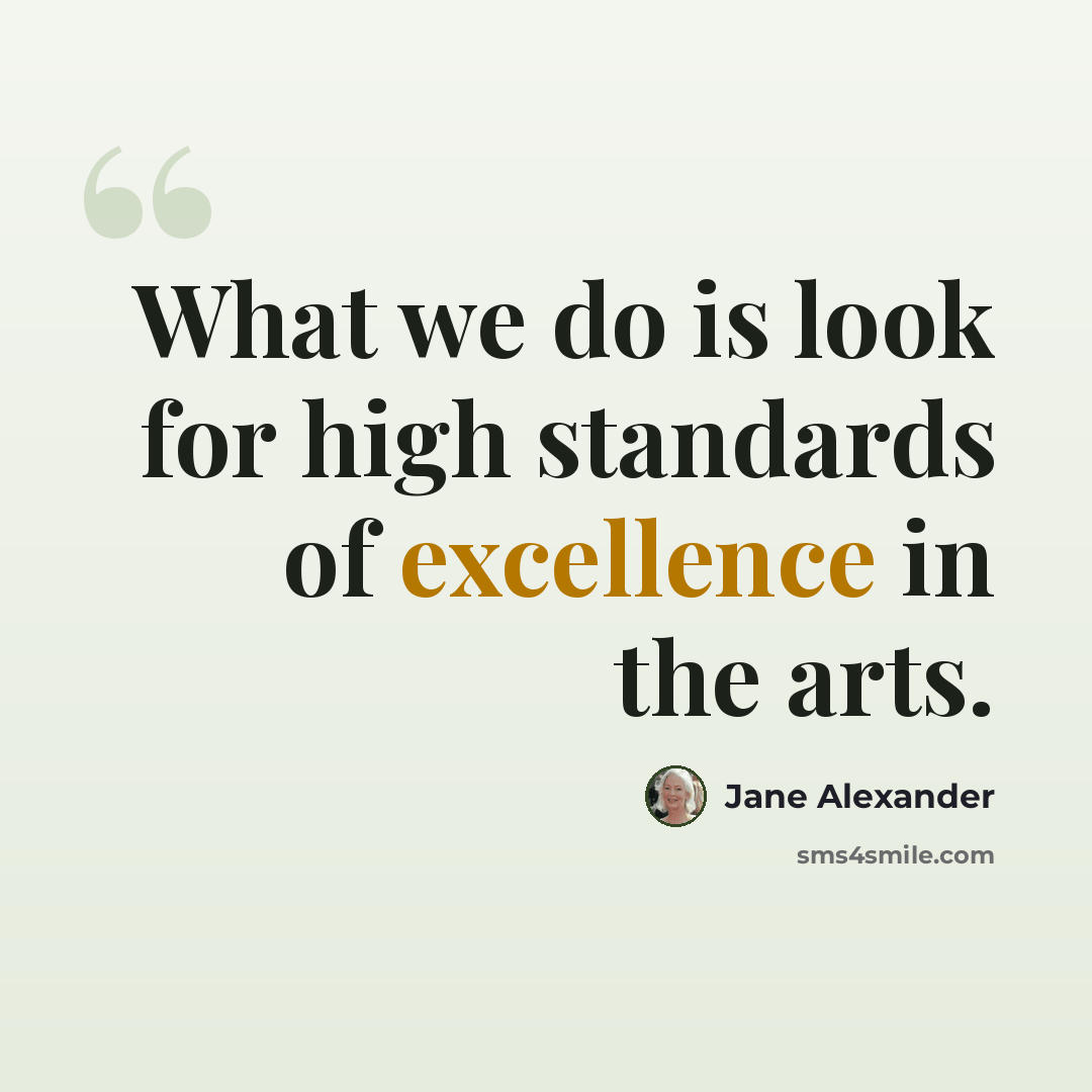 “What we do is look for high standards of excellence in the arts.” quote by Jane Alexander