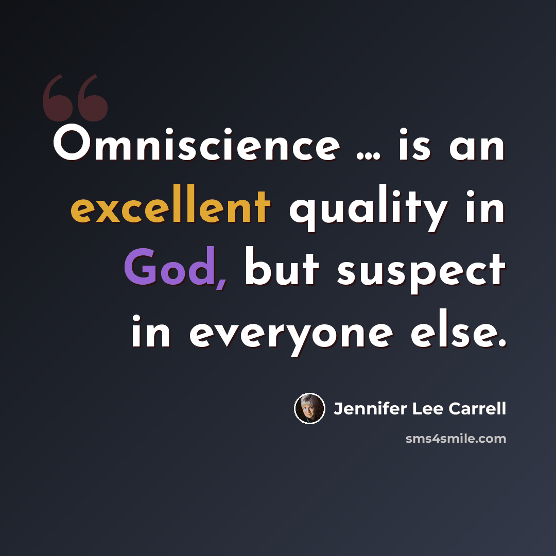 “Omniscience ... is an excellent quality in God, but suspect in everyone else.” quote by Jennifer Lee Carrell