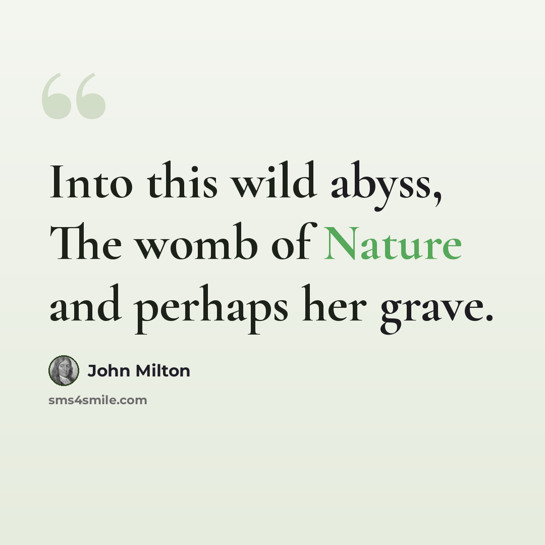 “Into this wild abyss, The womb of Nature and perhaps her grave.” quote by John Milton