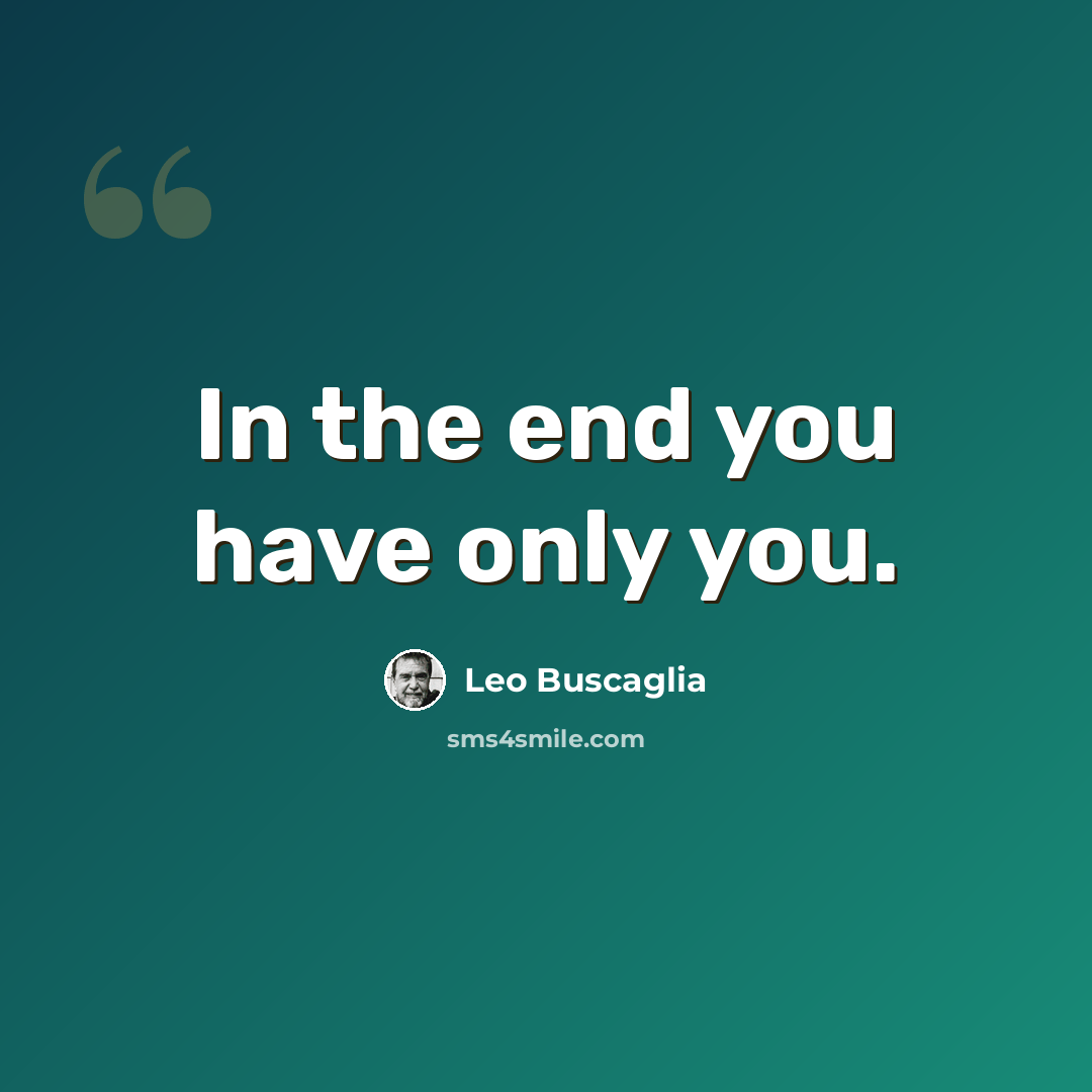 “In the end you have only you.” quote by Leo Buscaglia