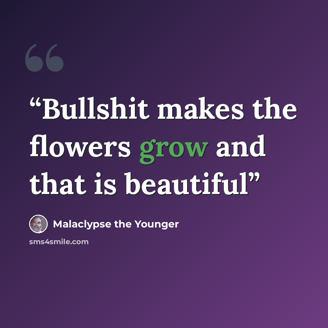“Bullshit makes the flowers grow and that is beautiful” quote by Malaclypse the Younger