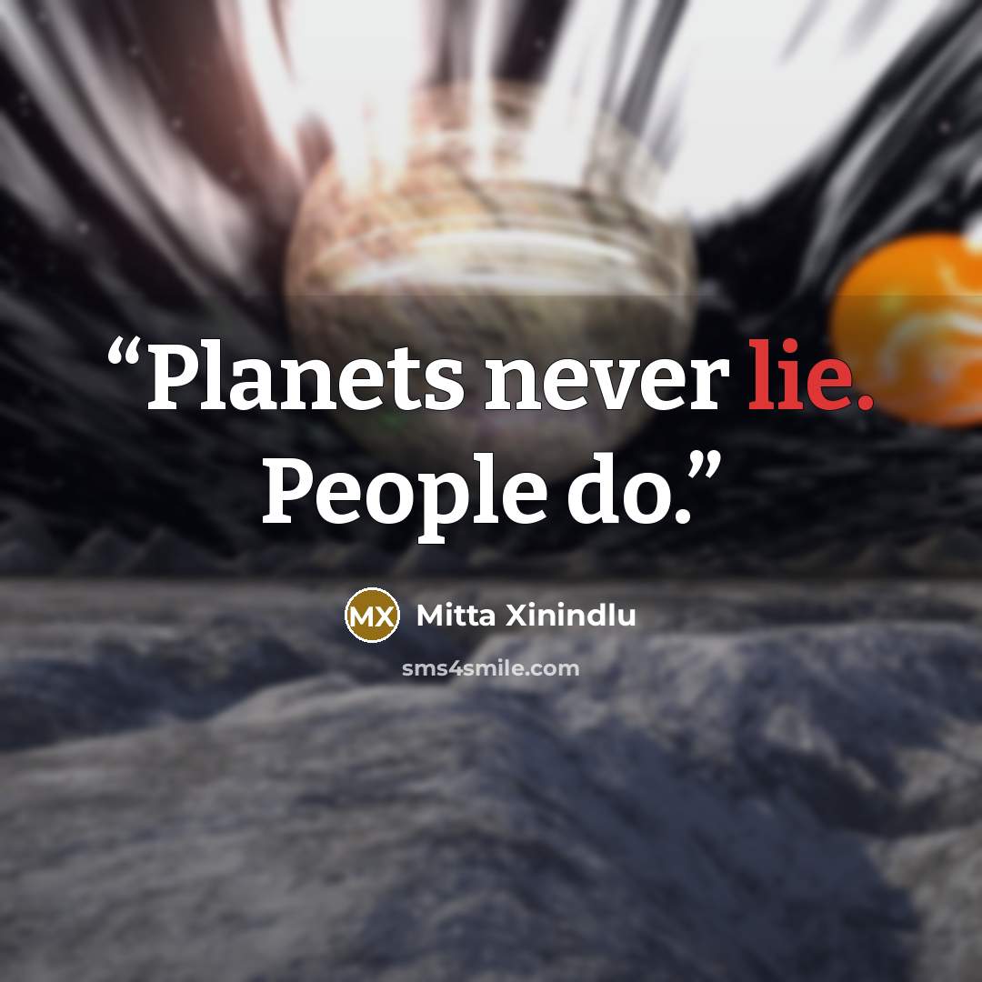 “Planets never lie. People do.” quote by Mitta Xinindlu