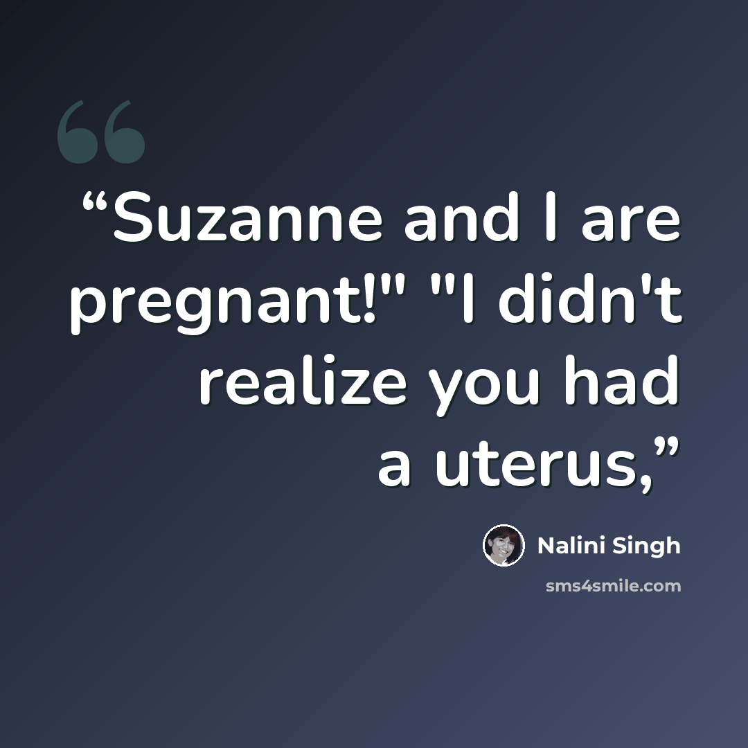 “Suzanne and I are pregnant!" "I didn't realize you had a uterus,” quote by Nalini Singh
