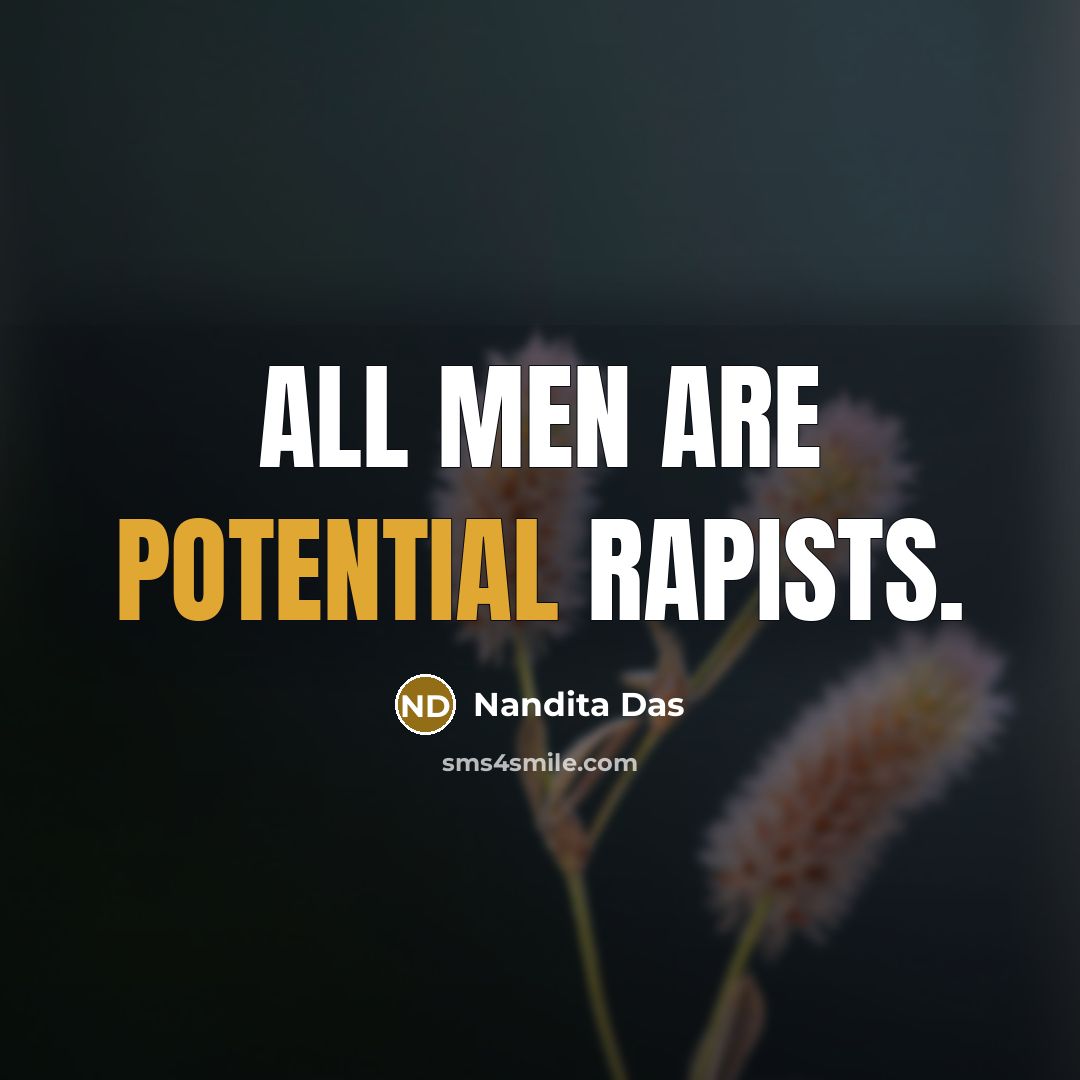 “All men are potential rapists.” quote by Nandita Das