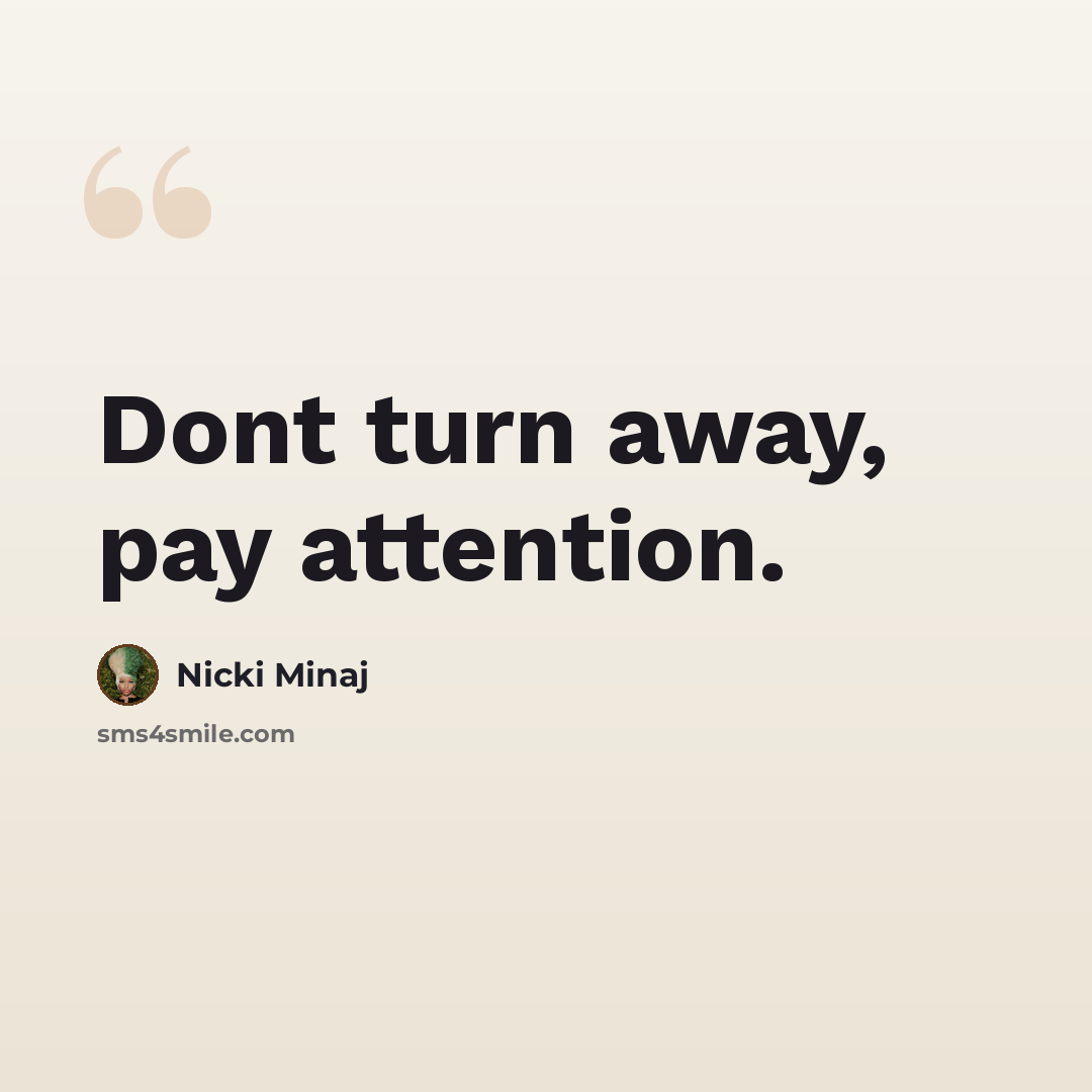 “Dont turn away, pay attention.” quote by Nicki Minaj