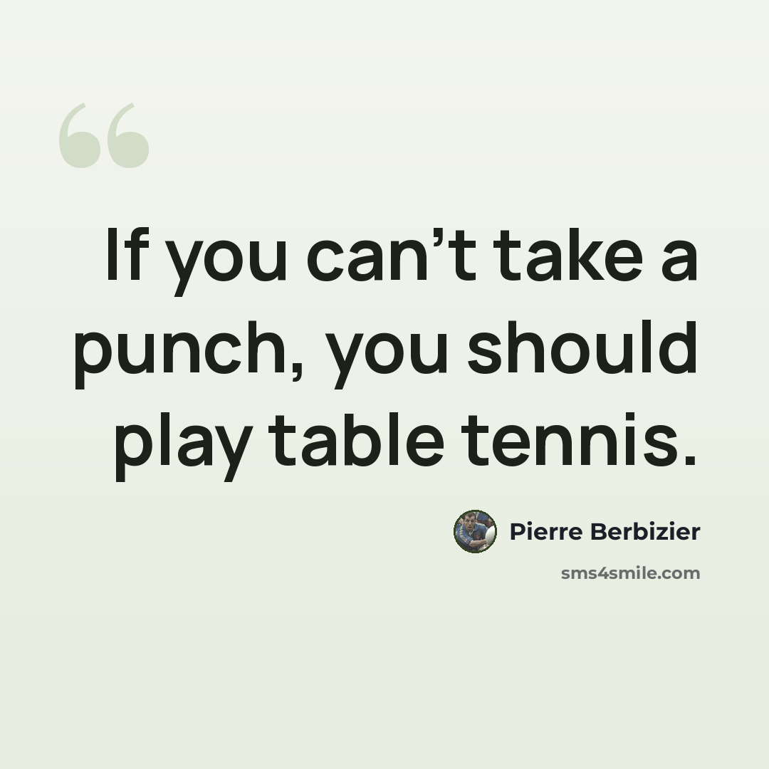 “If you can't take a punch, you should play table tennis.” quote by Pierre Berbizier