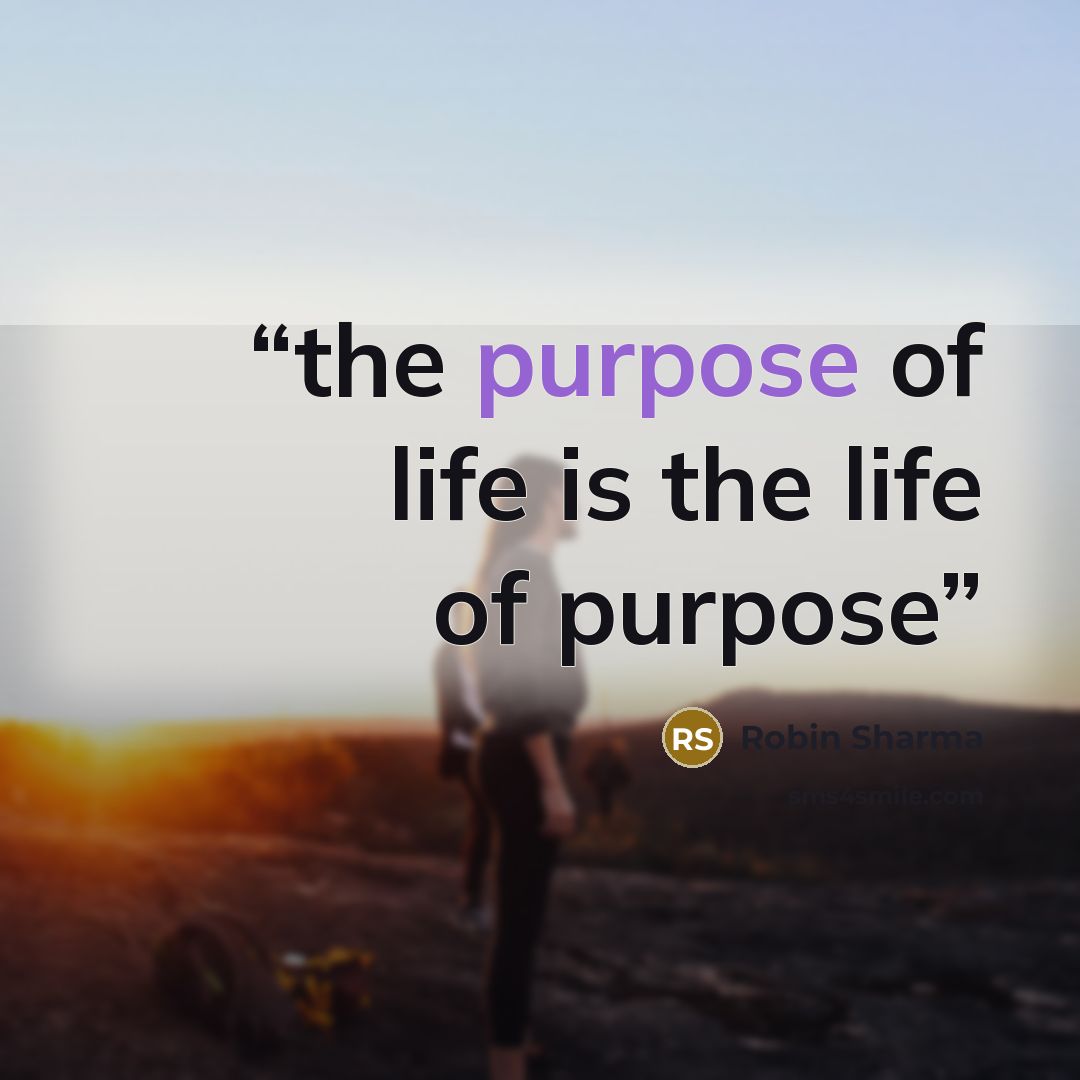 “the purpose of life is the life of purpose” quote by Robin Sharma