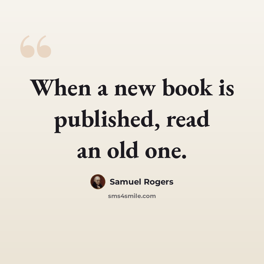 “When a new book is published, read an old one.” quote by Samuel Rogers