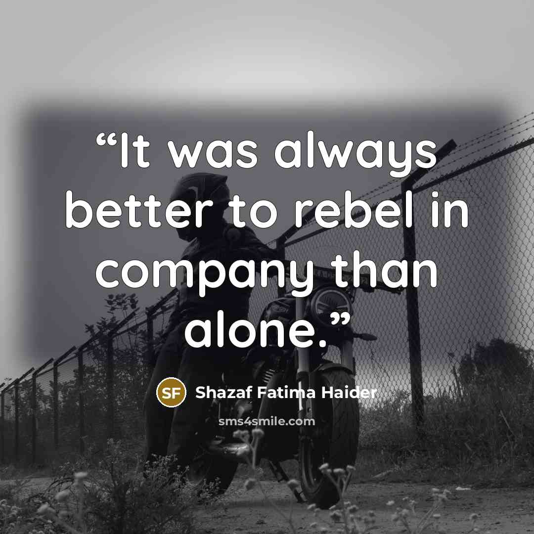 “It was always better to rebel in company than alone.” quote by Shazaf Fatima Haider