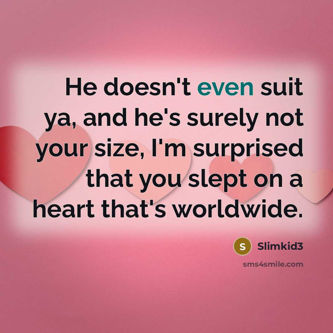 “He doesn't even suit ya, and he's surely not your size, I'm surprised that you slept on a heart that's worldwide.” quote by Slimkid3