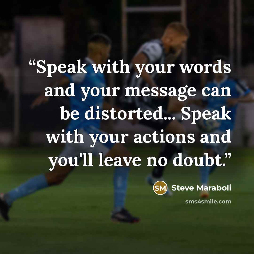 “Speak with your words and your message can be distorted... Speak with your actions and you'll leave no doubt.” quote by Steve Maraboli