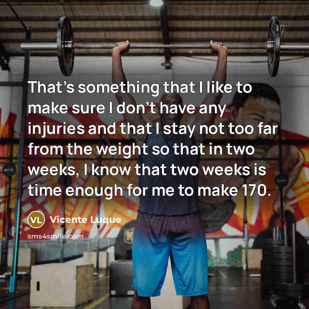 “That's something that I like to make sure I don't have any injuries and that I stay not too far from the weight so that in two weeks, I know that two weeks is time enough for me to make 170.” quote by Vicente Luque