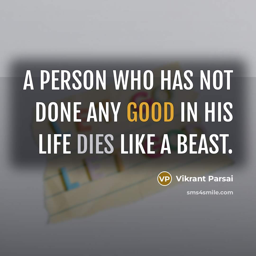 “A person who has not done any good in his life dies like a beast.” quote by Vikrant Parsai