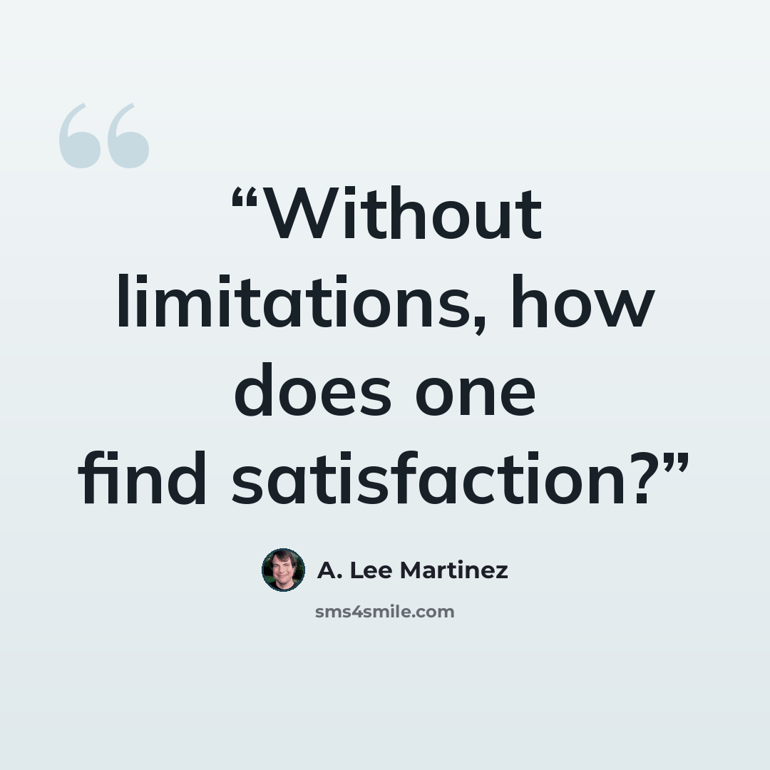“Without limitations, how does one find satisfaction?” quote by A. Lee Martinez