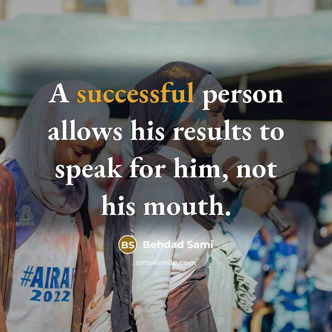 “A successful person allows his results to speak for him, not his mouth.” quote by Behdad Sami