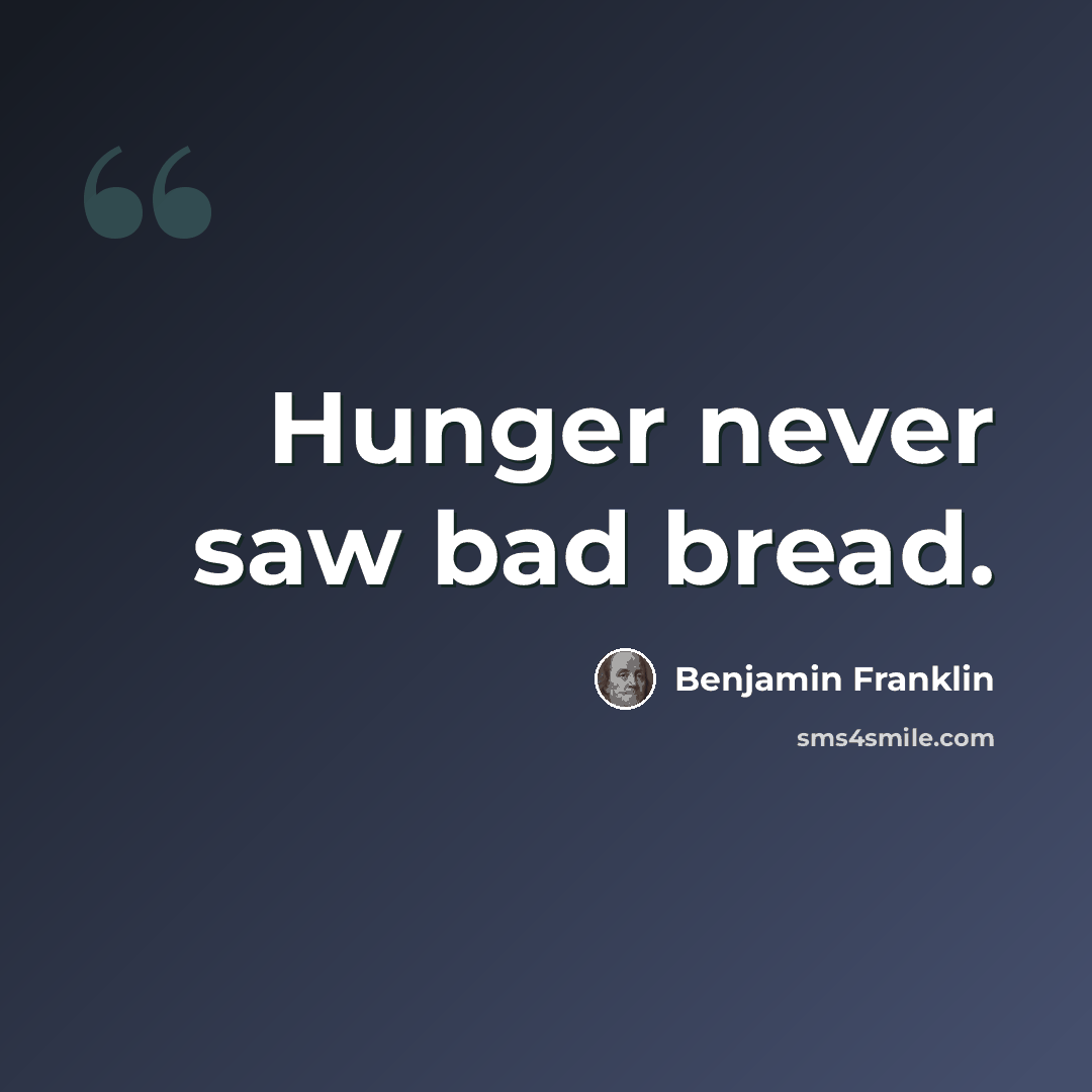 “Hunger never saw bad bread.” quote by Benjamin Franklin