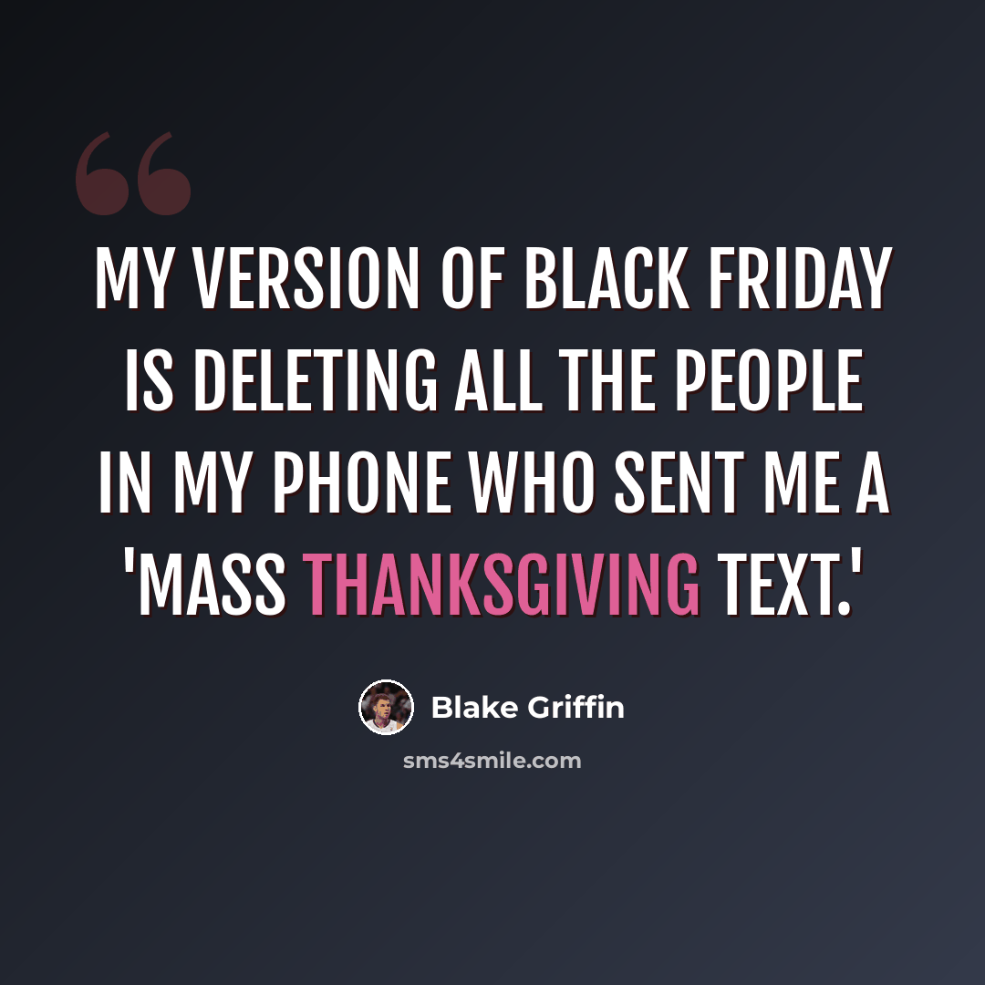 “My version of Black Friday is deleting all the people in my phone who sent me a 'mass Thanksgiving text.'” quote by Blake Griffin