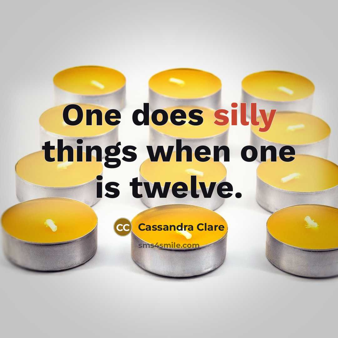 “One does silly things when one is twelve.” quote by Cassandra Clare
