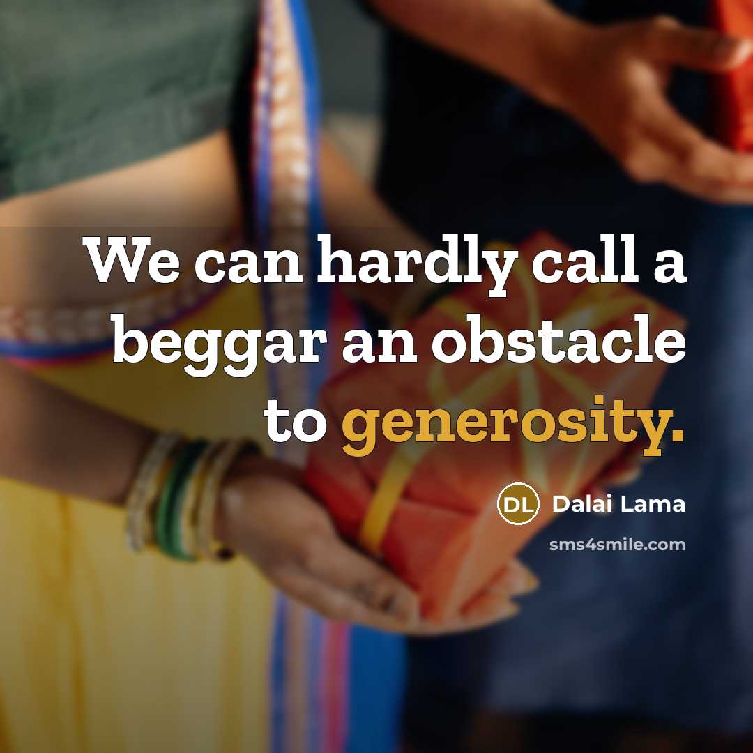“We can hardly call a beggar an obstacle to generosity.” quote by Dalai Lama
