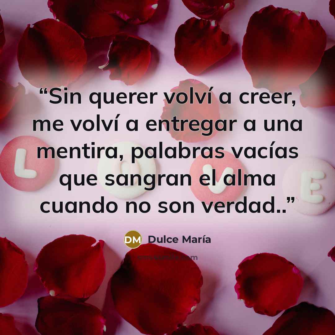 “Sin querer volví a creer, me volví a entregar a una mentira, palabras vacías que sangran el alma cuando no son verdad..” quote by Dulce María