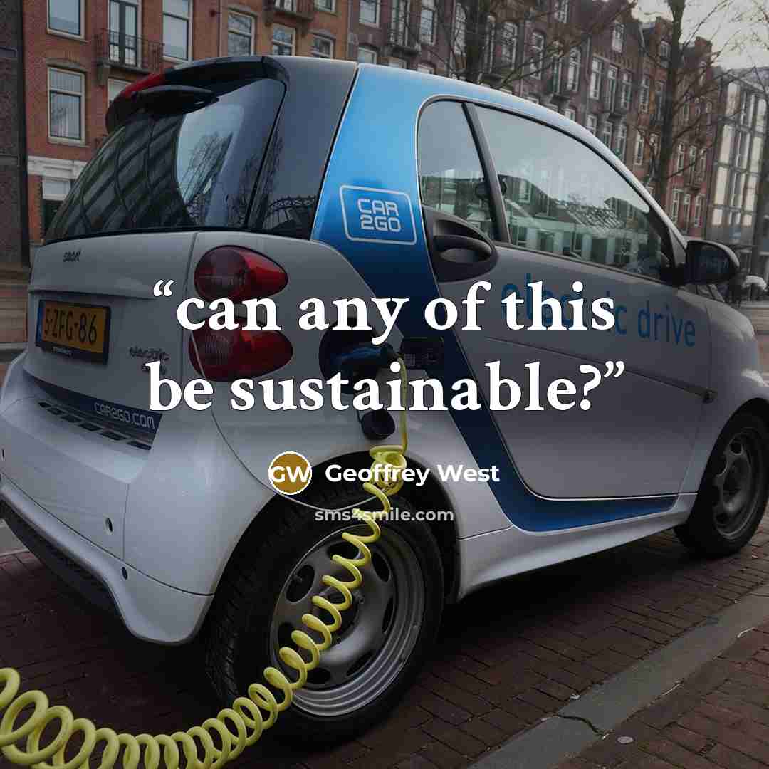 “can any of this be sustainable?” quote by Geoffrey West