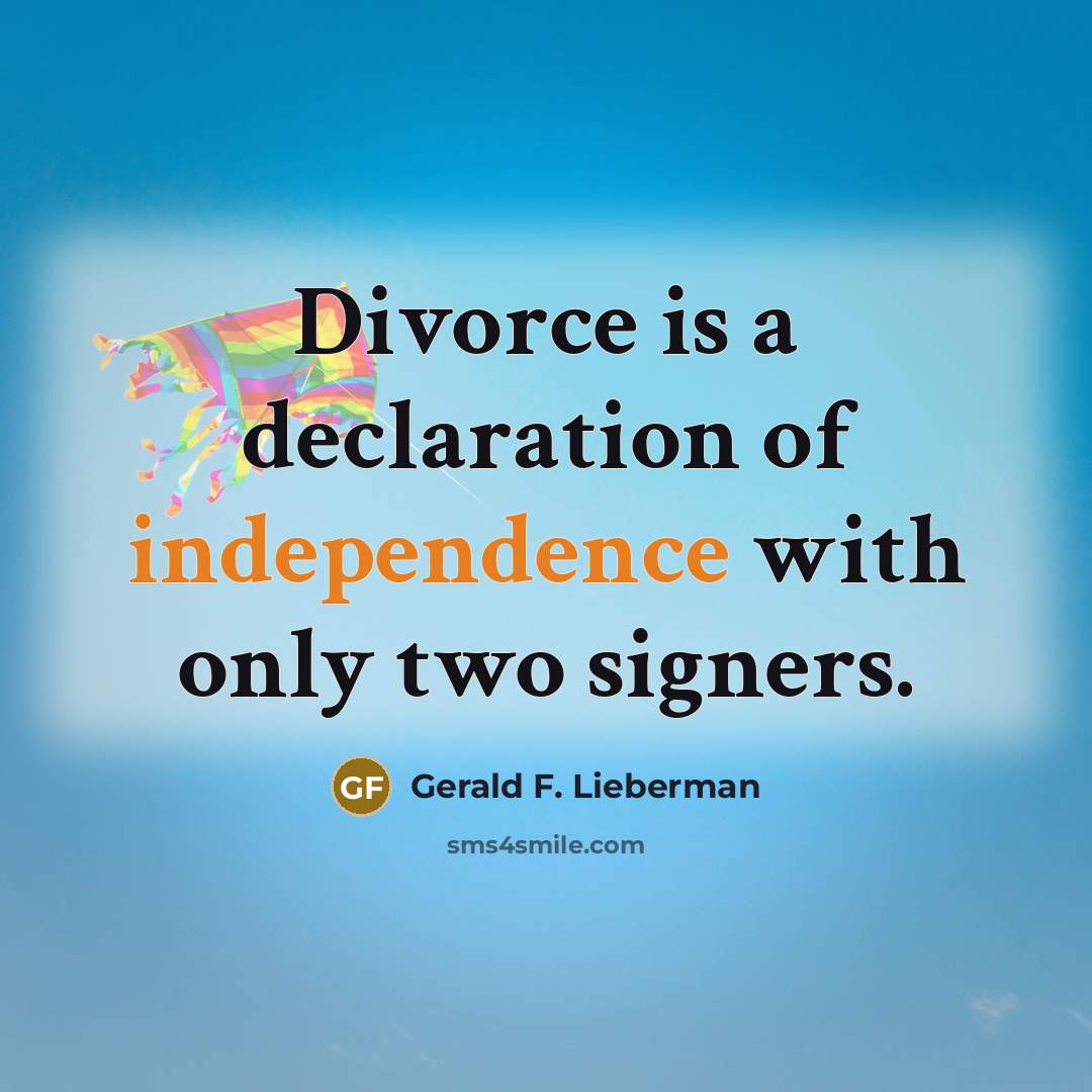 “Divorce is a declaration of independence with only two signers.” quote by Gerald F. Lieberman