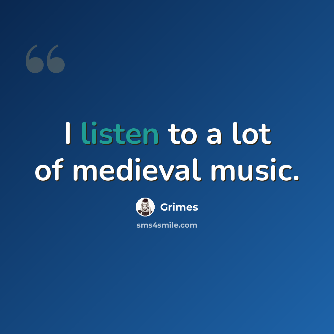 “I listen to a lot of medieval music.” quote by Grimes