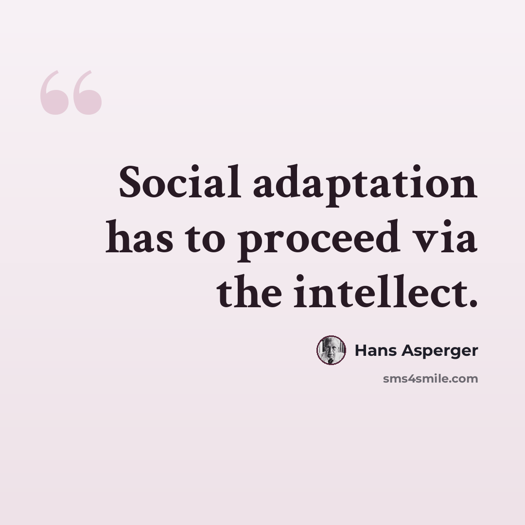 “Social adaptation has to proceed via the intellect.” quote by Hans Asperger