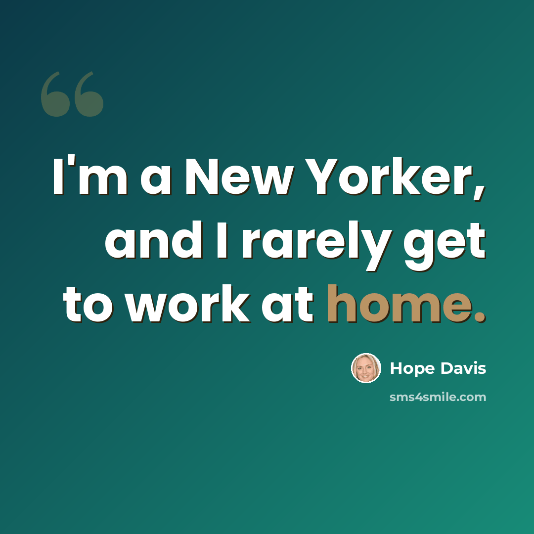“I'm a New Yorker, and I rarely get to work at home.” quote by Hope Davis