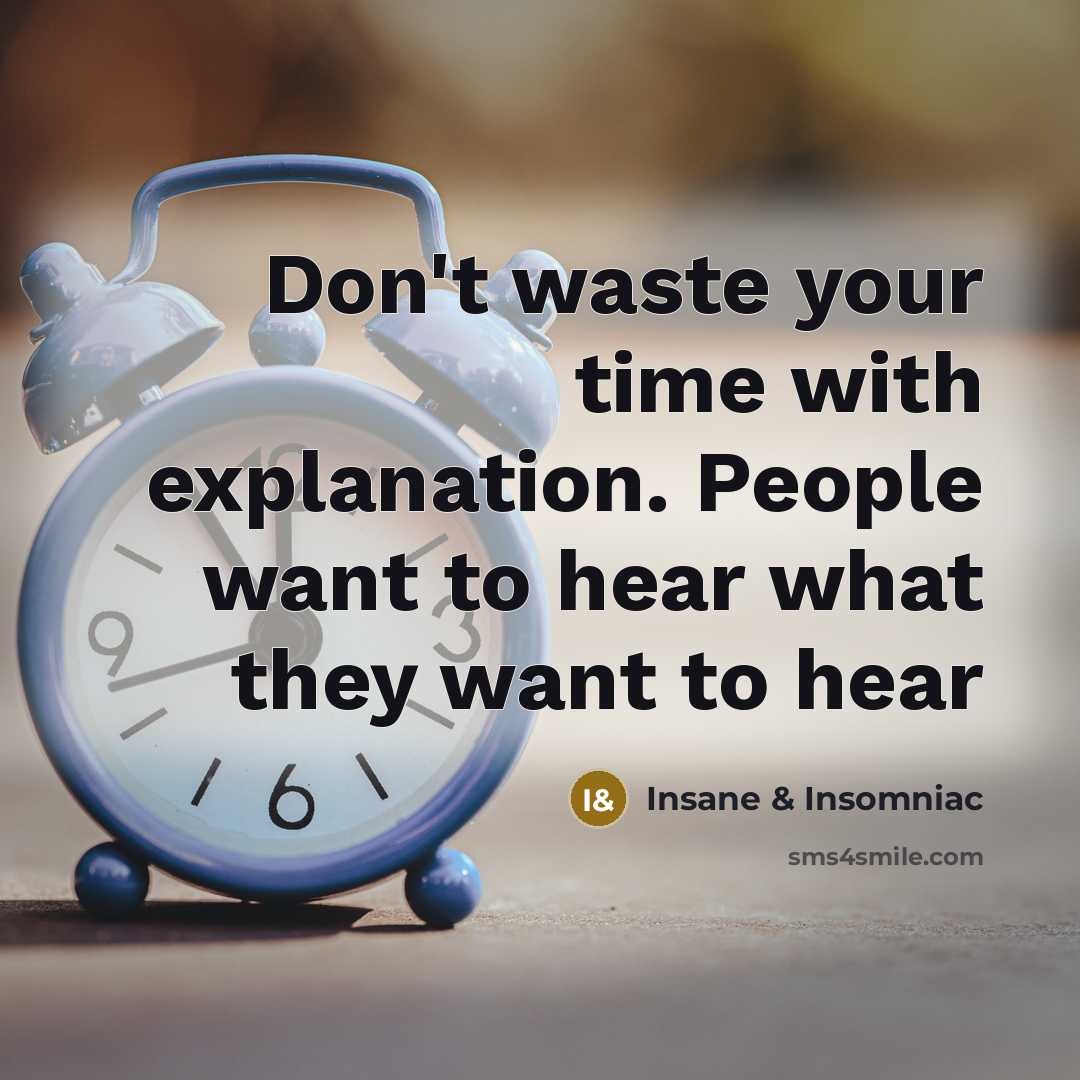 “Don't waste your time with explanation. People want to hear what they want to hear” quote by Insane & Insomniac