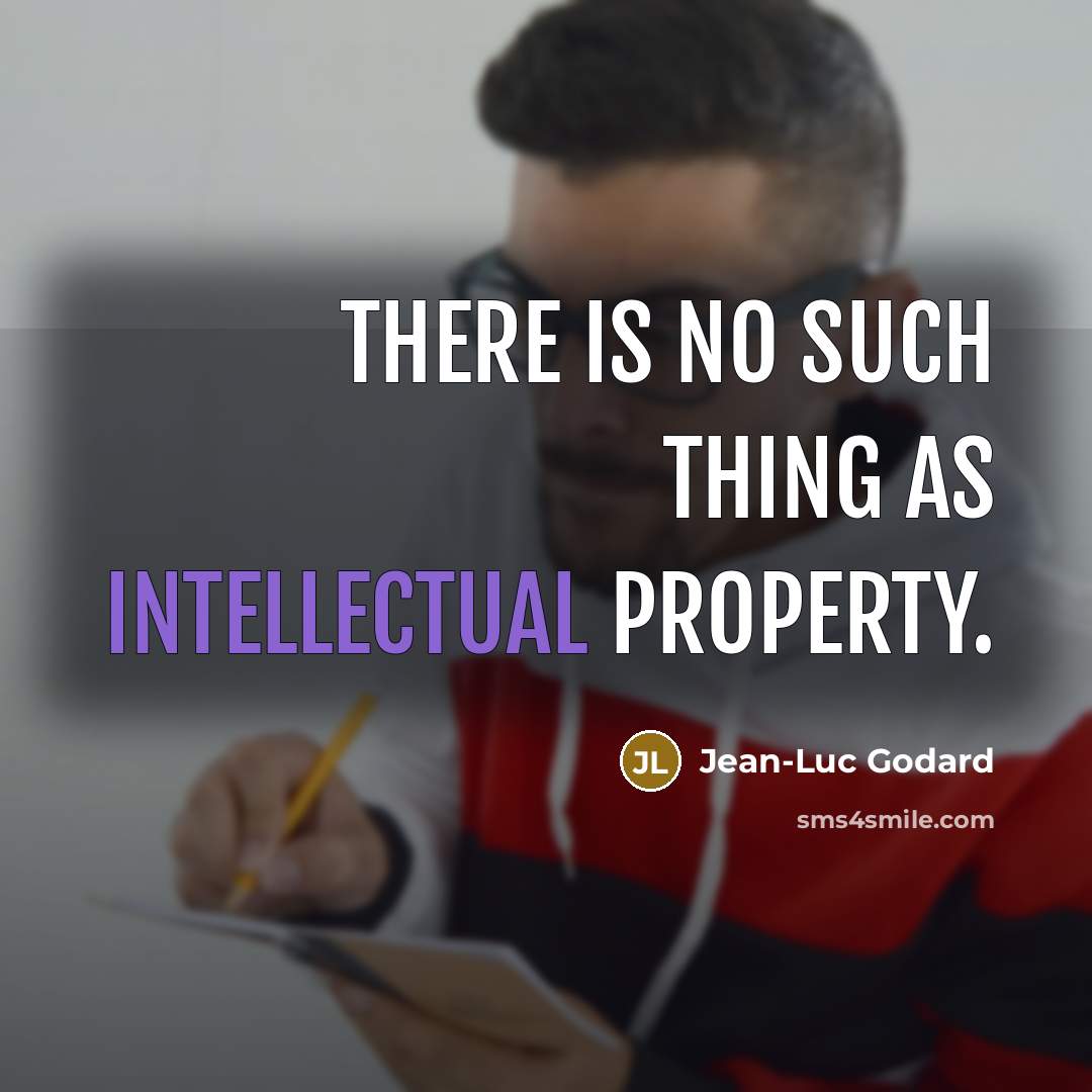 “There is no such thing as intellectual property.” quote by Jean-Luc Godard