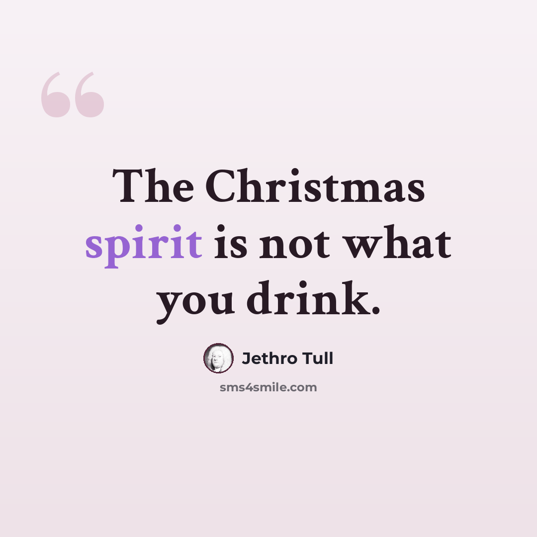 “The Christmas spirit is not what you drink.” quote by Jethro Tull
