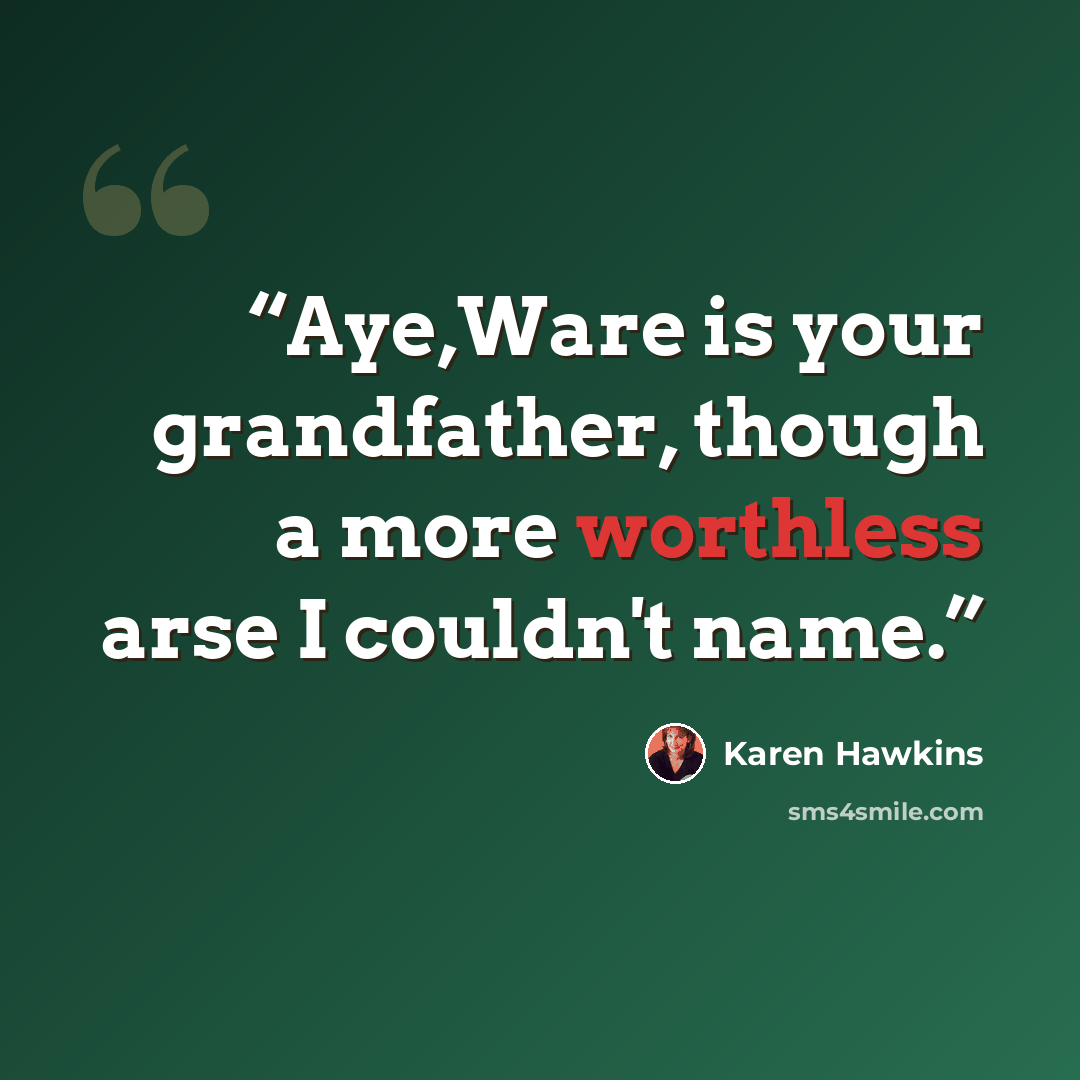 “Aye,Ware is your grandfather, though a more worthless arse I couldn't name.” quote by Karen Hawkins