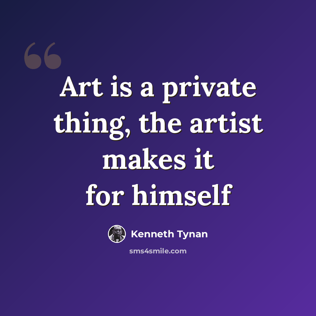 “Art is a private thing, the artist makes it for himself” quote by Kenneth Tynan