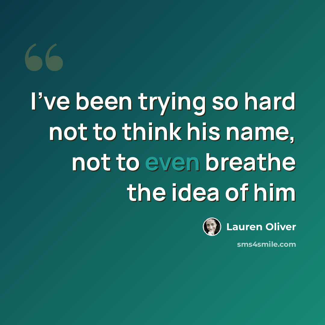 “I’ve been trying so hard not to think his name, not to even breathe the idea of him” quote by Lauren Oliver