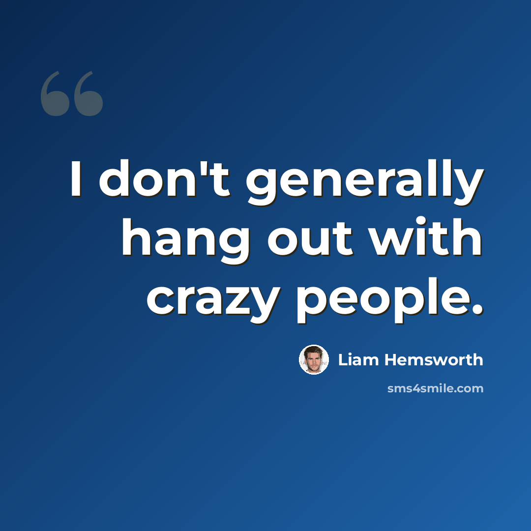 “I don't generally hang out with crazy people.” quote by Liam Hemsworth